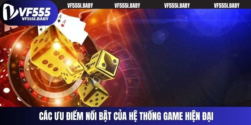 Các ưu điểm nổi bật của hệ thống game hiện đại